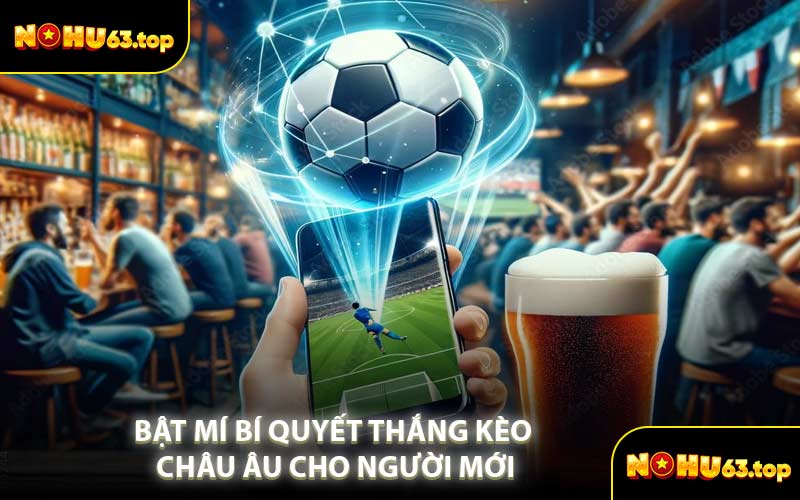 Bật Mí Bí quyết Thắng Kèo Châu Âu Cho Người Mới
