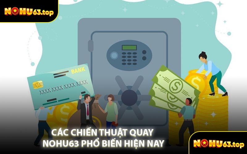 Các Chiến Thuật Quay NOHU63 Phổ Biến Hiện Nay