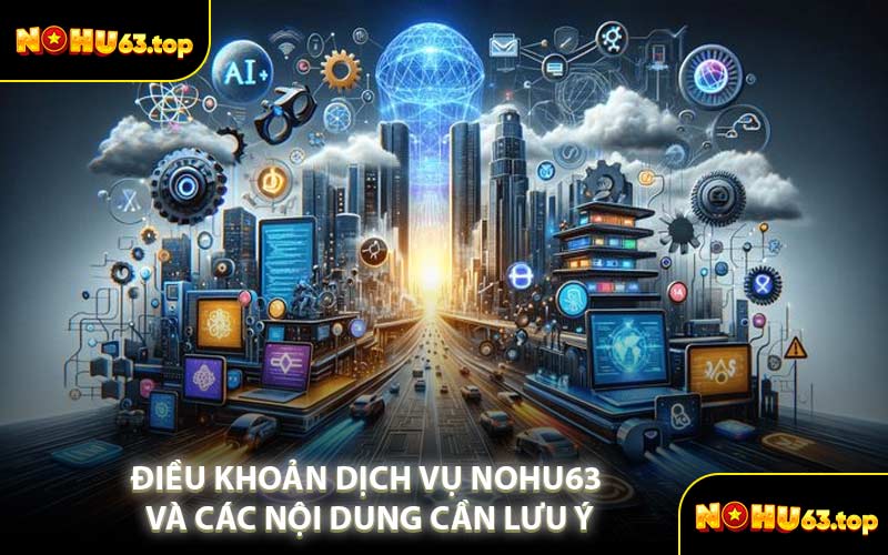 Điều Khoản Dịch Vụ NOHU63 Và Các Nội Dung Cần Lưu Ý
