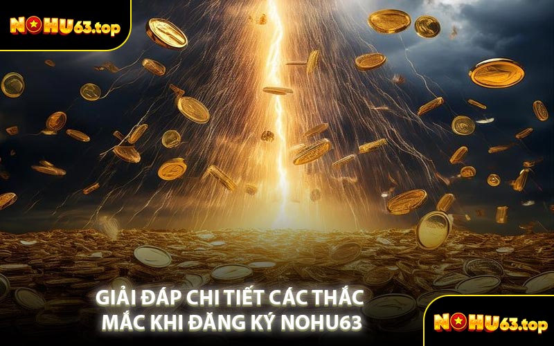 Giải Đáp Chi Tiết Các Thắc Mắc Khi Đăng ký NOHU63