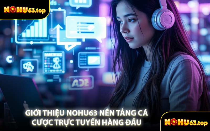 Giới Thiệu NOHU63 Nền Tảng Cá Cược Trực Tuyến Hàng Đầu 