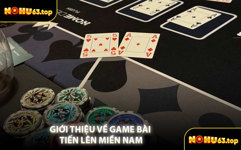 Giới Thiệu Về Game Bài Tiến Lên Miền Nam