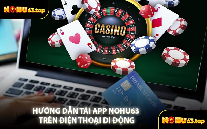 Hướng Dẫn Tải App NOHU63 Trên Điện Thoại Di Động