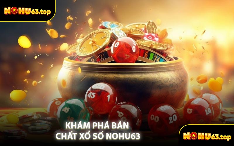 Khám Phá Bản Chất Xổ Số NOHU63