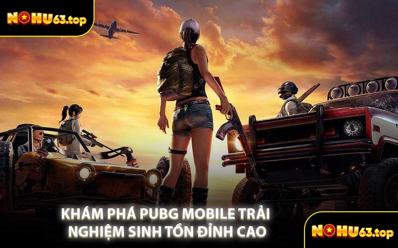 Khám Phá PUBG Mobile Trải Nghiệm Sinh Tồn Đỉnh Cao