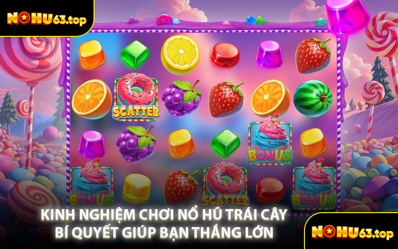 Kinh Nghiệm Chơi Nổ Hũ Trái Cây Bí Quyết Giúp Bạn Thắng Lớn 