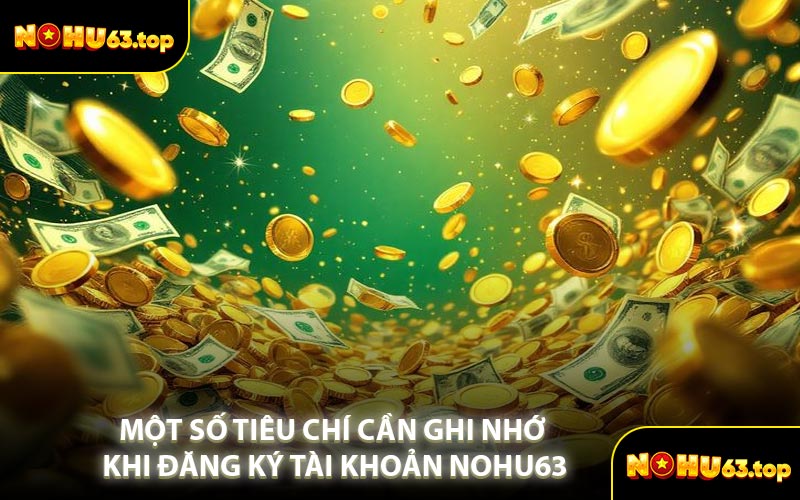 Một Số Tiêu Chí Cần Ghi Nhớ Khi Đăng Ký Tài khoản NOHU63