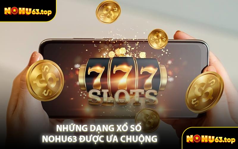 Những Dạng Xổ Số NOHU63 Được Ưa Chuộng