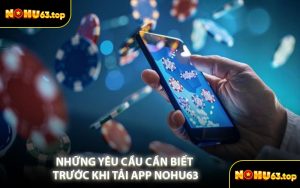 Những Yêu Cầu Cần Biết Trước Khi Tải App NOHU63