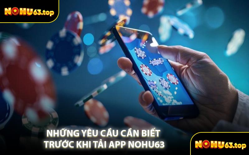 Những Yêu Cầu Cần Biết Trước Khi Tải App NOHU63