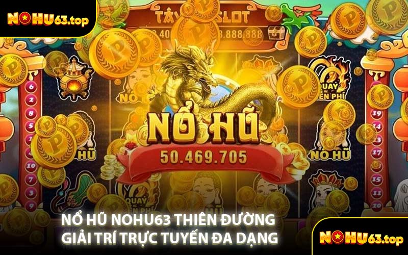 Nổ Hũ NOHU63 Thiên Đường Giải Trí Trực Tuyến Đa Dạng