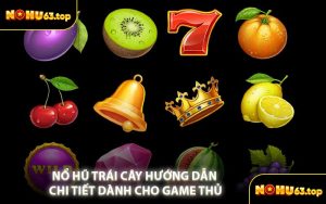 Nổ Hũ Trái Cây Hướng Dẫn Chi Tiết Dành Cho Game Thủ