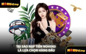Tại Sao Nạp Tiền NOHU63 Là Lựa Chọn Hàng Đầu