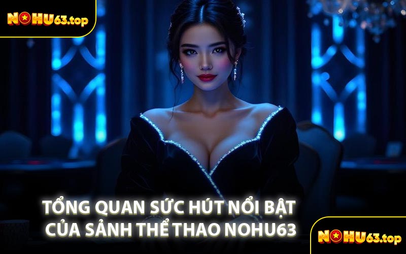 Tổng Quan Sức Hút Nổi Bật Của Sảnh Thể Thao NOHU63