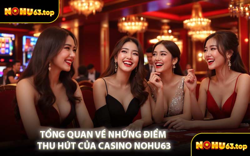 Tổng Quan Về Những Điểm Thu Hút Của Casino NOHU63