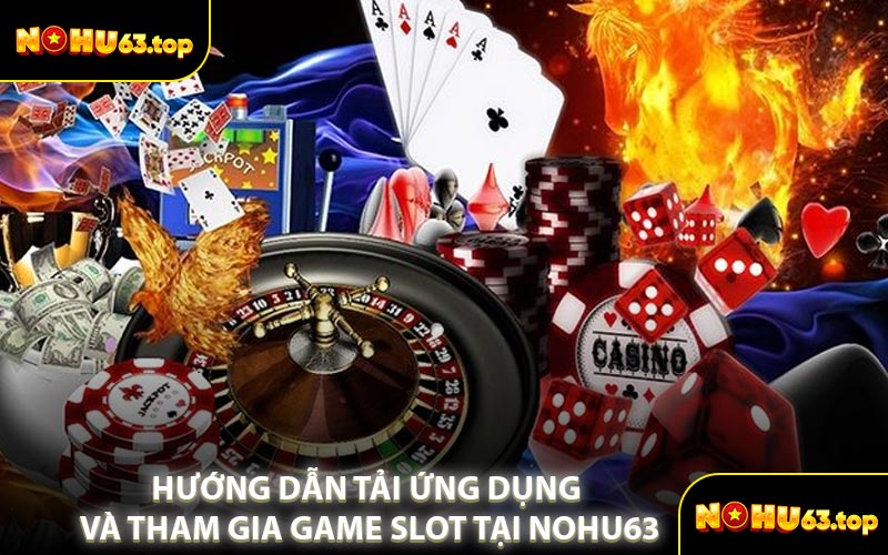 Hướng Dẫn Tải Ứng Dụng Và Tham Gia Game Slot tại NOHU63