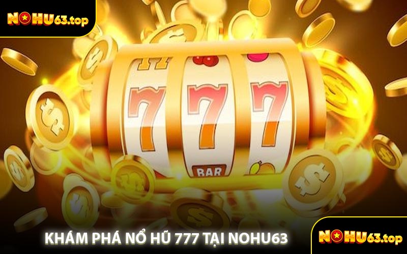 Khám Phá Nổ Hũ 777 Tại NOHU63