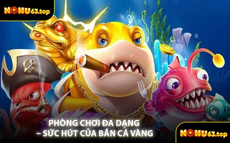 Phòng Chơi Đa Dạng – Sức Hút Của Bắn Cá Vàng